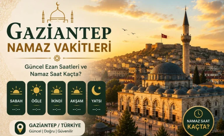 Gaziantep namaz vakitleri – güncel ezan saatleri ve imsak vakti