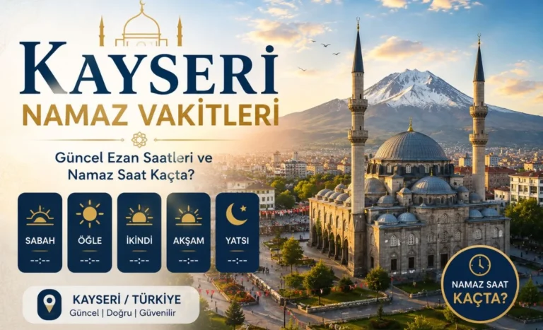 Kayseri namaz vakitleri – güncel ezan saatleri ve imsak vakti